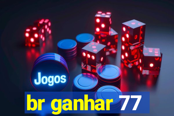 br ganhar 77